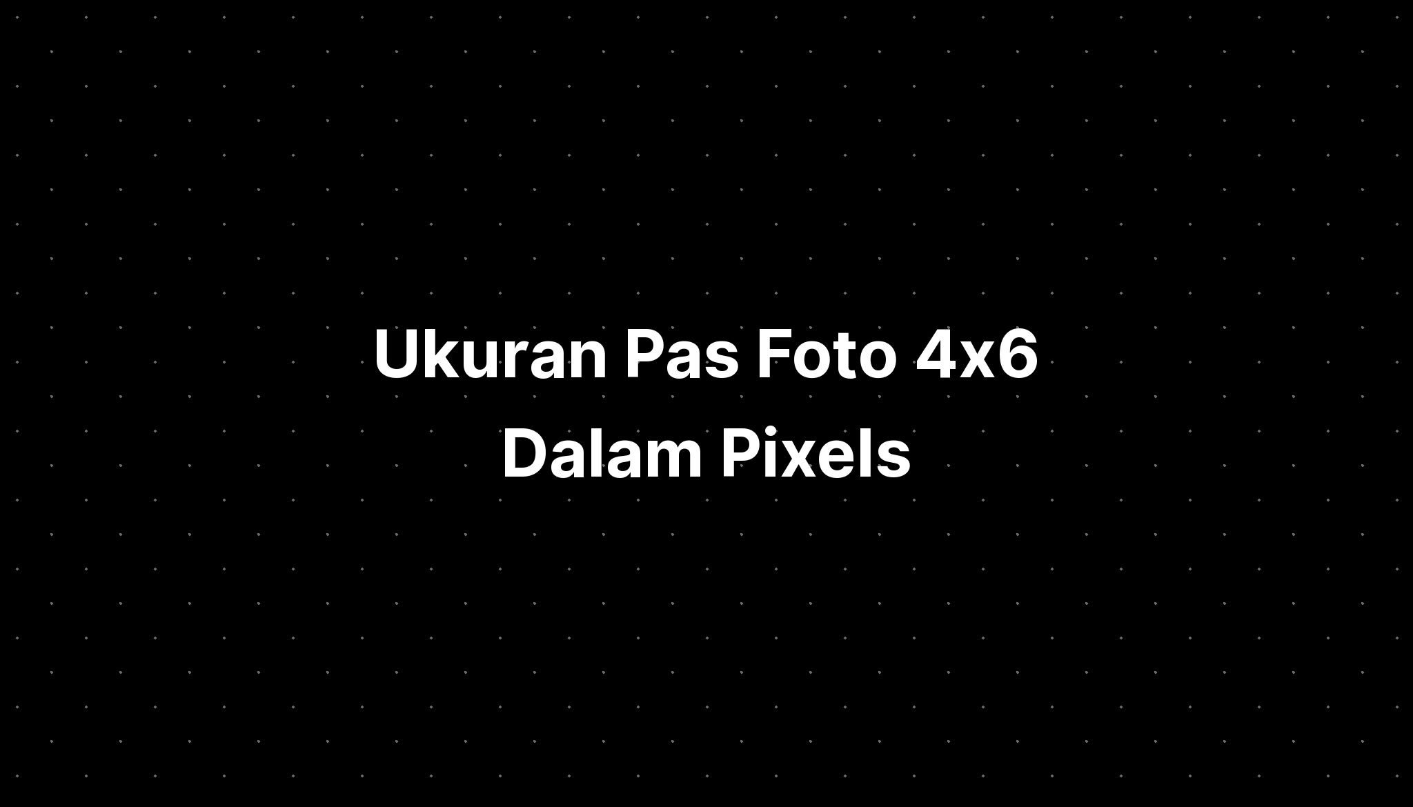 ukuran-pas-foto-4x6-dalam-pixels-imagesee